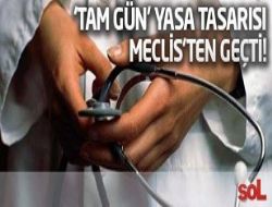'Tam g�n' yasa tasar�s� Meclis'ten ge�ti!