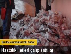 Hastal�kl� etleri �al�p satt�lar