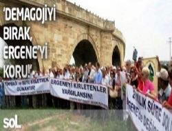 'Demagojiyi b�rak,Ergene'yi koru!'