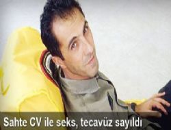 Sahte CV ile seks tecav�z say�ld�